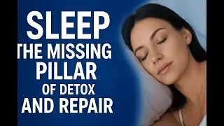 Sleep: The Missing Pillar of Detox and Repair