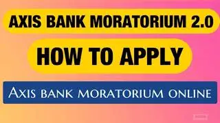 AXIS BANK LOAN EMI MORATORIUM 2.0  | Car Loan, Personal Loan , credit card Moratorium Online