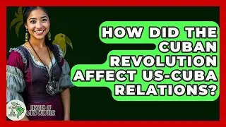 How Did The Cuban Revolution Affect US-Cuba Relations? - History Of Latin Cultures