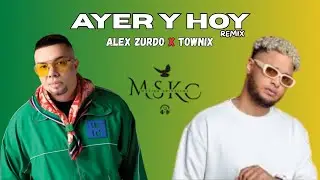 AYER Y HOY (REMIX) ALEX ZURDO X TOWNIX