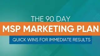 The 90-Day MSP Marketing Plan: Quick Wins for Immediate Results