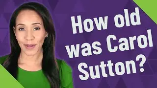 How old was Carol Sutton?