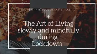 Slow living 2021|Cozy Golden Latte Recipe 2021|Mindful living in lockdown|Slow and Intentional ways