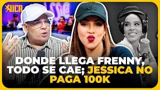 DONDE LLEGA FRENNY, TODO SE CAE; JESSICA NO PAGA 100K