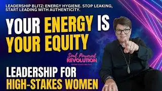 Your Energy Is Your Equity | Leadership for High-Stakes Women