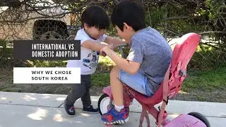 International vs. Domestic Adoption - FAQ#3: Why We Decided to Adopt From Korea