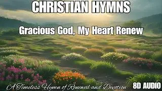 Gracious God, My Heart Renew 8D Audio | A Timeless Hymn of Renewal and Devotion