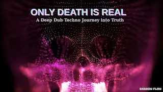 ONLY DEATH IS REAL | A Deep Dub Techno Journey into Truth