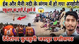 ईब और मैनी नदी के संगम में हो गया अनहोनी ‼️ मछुआरा का पानी में डूबने 😱‼️ठेठेटांगर कुनकुरी जशपुर