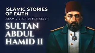 Sultan Abdul Hamid II | Full Islamic Bedtime Story for Sleep & Reflection