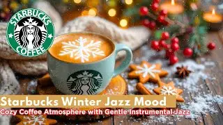 Starbucks Winter Jazz Mood &ndash; Cozy Coffee Atmosphere with Gentle Instrumental Jazz