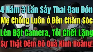 Sảy Thai 3 Lần Trong 4 Năm, Tôi Đặt Camera Và Chết Lặng Trước Âm Mưu Của Mẹ Chồng