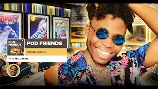 Pod Friends | Aman Adwin: Renaissance, Growth, & Realness
