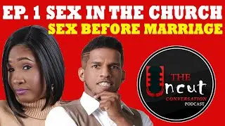 Ep. 1 &mdash; Sex in the Church: Sex Before Marriage | The Uncut Conversation Podcast
