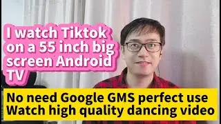 I watch Tiktok on 55 inch big screen Android TV without Google GMS watch high quality dancing videos