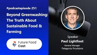 Beyond Greenwashing: The Truth About Sustainable Food & Farming | Future Food Cast #podcast 251