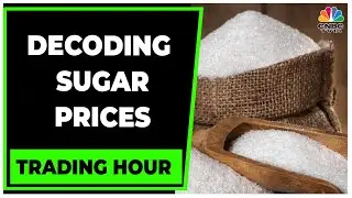 Sugar Prices Soar, Hits 6-Year High In International Market | Trading Hour | CNBC-TV18