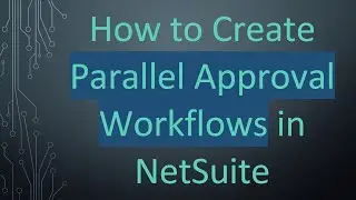 How to Create Parallel Approval Workflows in NetSuite