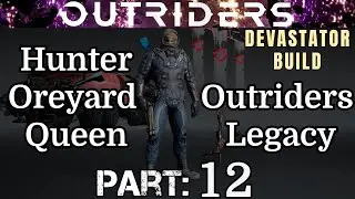 OUTRIDERS: Walkthrough | Part 12 | Hunter Oreyard Queen - Outriders Legacy | Devastator Build PC