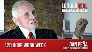 120 Hour Work Week - Dan Pena | London Real
