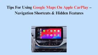 Tips For Using Google Maps On Apple CarPlay &ndash; Navigation Shortcuts & Hidden Features