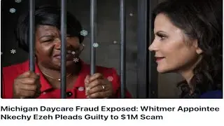 Follow the Money Michigan Daycare Fraud: Whitmer Appointee Nkechy Ezeh&rsquo;s $1M Scheme