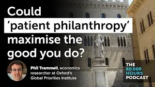 'Patient' philanthropy & waiting to do good with your donations | Phil Trammell (2020)