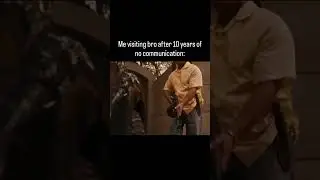 Me visiting bro after 10 years of no communication