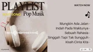 Playlist Pop Musik Terbaik 2025 &ndash; Lagu Galau & Harapan Penuh Makna