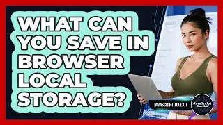 What Can You Save In Browser Local Storage? - JavaScript Toolkit