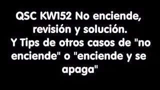 QSC KW152 No enciende, revisi&oacute;n y soluci&oacute;n. Y Tips de soluciones