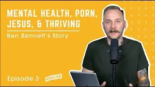 S01E03: Mental Health, Porn, Jesus & Thriving: Ben Bennett&rsquo;s Story
