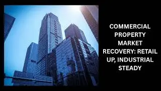 Commercial Property Market Recovery: Retail Up, Industrial Steady