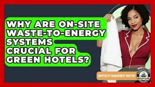 Why Are On-site Waste-to-energy Systems Crucial For Green Hotels? - Hospitality Management Mastery