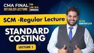 CMA Final SCM Standard Costing Full Lecture | Lecture 1 Regular Course for June 26 Exam & Onwards