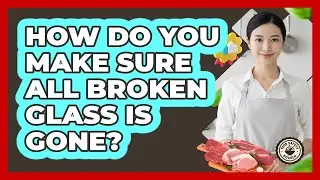 How Do You Make Sure All Broken Glass Is Gone?