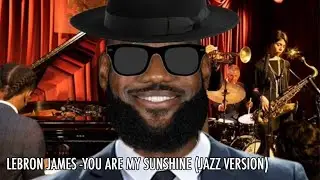 LEBRON JAMES - YOU ARE MY SUNSHINE (JAZZ VERSION) (FULL)