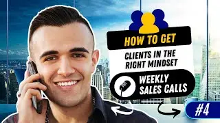 How to Get Clients in the Right Mindset | Weekly Sales Call #4
