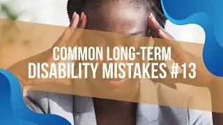 Common Long-Term Disability Mistakes #13