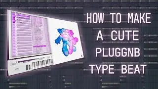 HOW TO MAKE A CUTE PLUGGNB TYPE BEAT | PLUGGNB FL STUDIO TUTORIAL