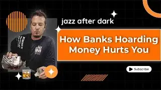 How Banks Hoarding Money Hurts You | Jazz After Dark