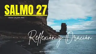 SALMO 27 - REFLEXIÓN Y ORACIÓN