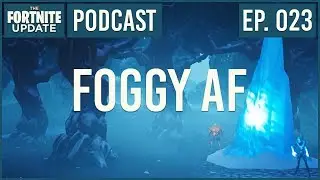 Ep. 023 - Foggy AF - The Fortnite Update - Podcast