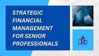 Strategic Financial Management for Senior Professionals | Executive Finance Strategy