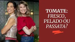 Tomate: fresco, pelado, extrato ou passata?