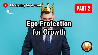 Mastering Ego Protection for Growth | Part 2