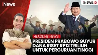 Presiden Prabowo Guyur Dana Riset Rp12 Triliun Untuk Perguruan Tinggi | Headline iNews.id