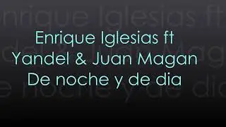 Enrique Iglesias FT Yandel Juan Magan De Noche y de D&iacute;a (LETRA)