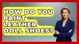 How Do You Paint Leather Doll Shoes? - Collectible Dolls and Toys