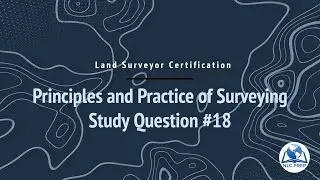 Land Surveyor Certification | Principles and Practice of Surveying Study Question #18